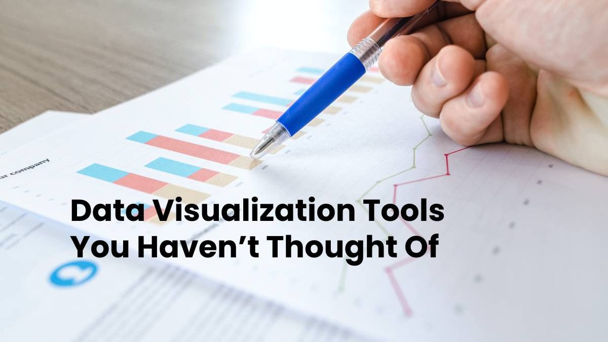 Data Visualization Tools You Haven’t Thought Of