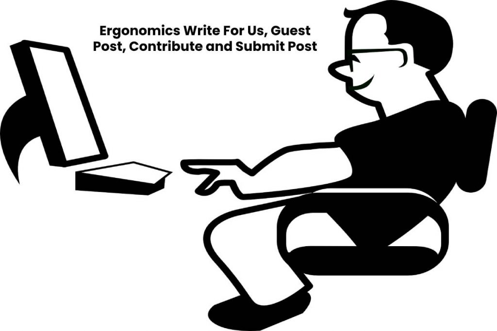 Ergonomics Write For Us, Guest Post, Contribute and Submit Post