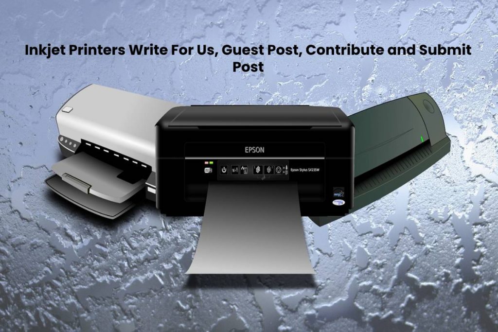 Inkjet Printers Write For Us, Guest Post, Contribute and Submit Post