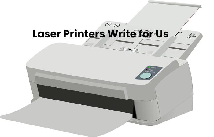 Laser Printers Write for Us