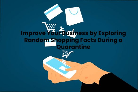 Improve Your Business by Exploring Random Shopping Facts During a Quarantine