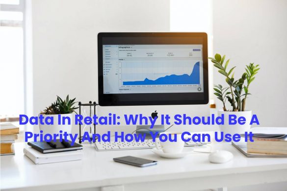 Data In Retail: Why It Should Be A Priority And How You Can Use It