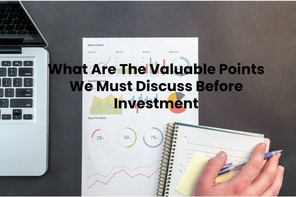 What Are The Valuable Points We Must Discuss Before Investment