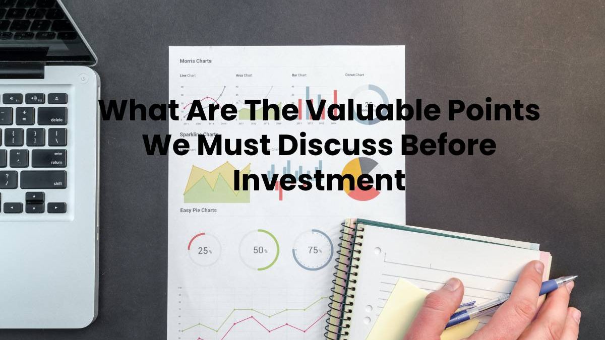 What Are The Valuable Points We Must Discuss Before Investment