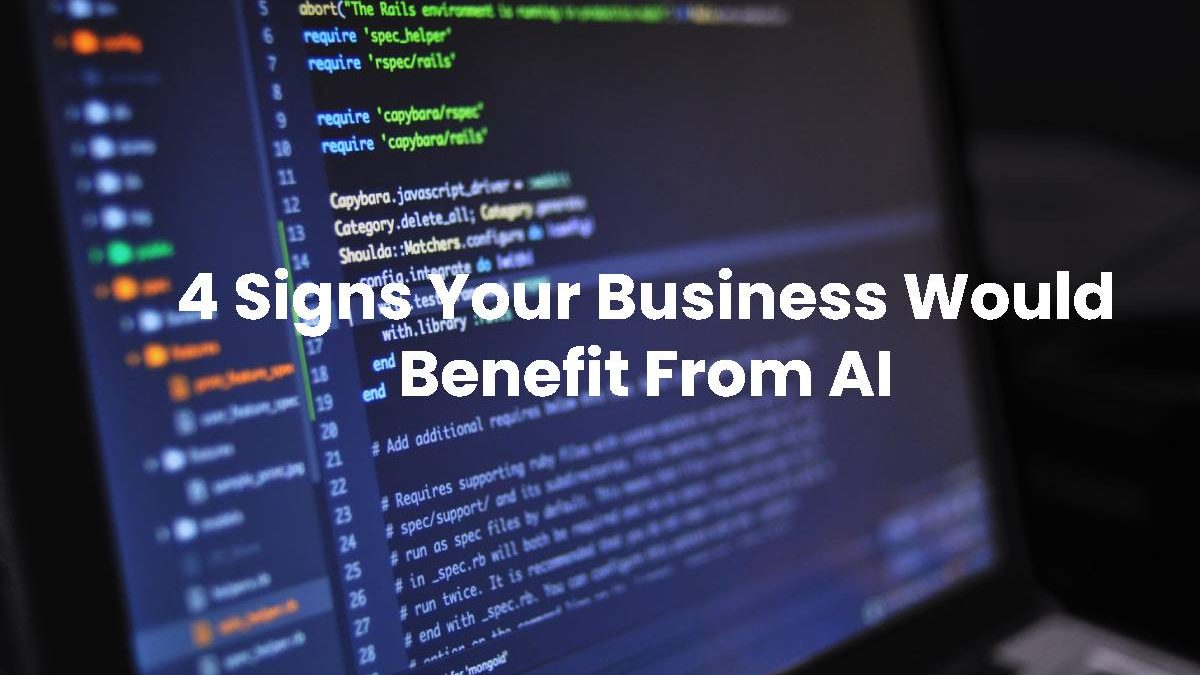 4 Signs Your Business Would Benefit From AI