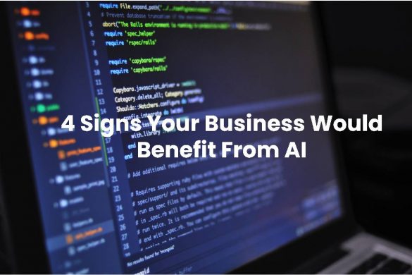 4 Signs Your Business Would Benefit From AI