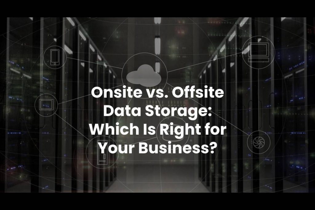 Onsite vs. Offsite Data Storage: Which Is Right for Your Business?