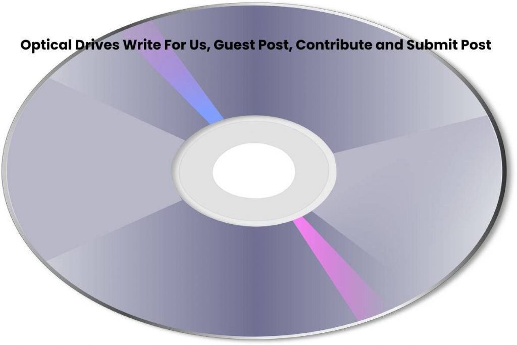 Optical Drives Write For Us, Guest Post, Contribute and Submit Post