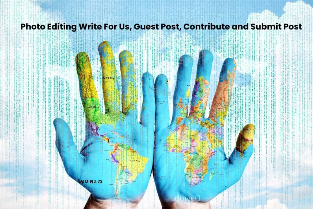 Photo Editing Write For Us, Guest Post, Contribute and Submit Post