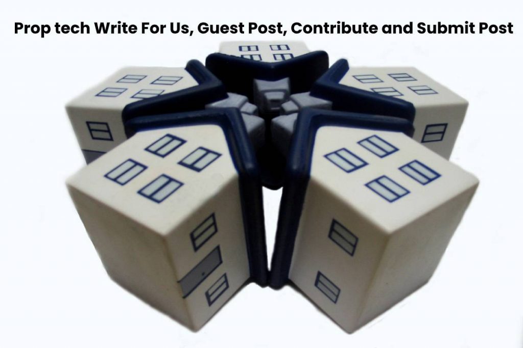 Prop tech Write For Us, Guest Post, Contribute and Submit Post