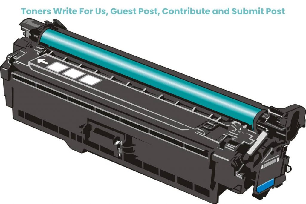 Toners Write For Us, Guest Post, Contribute and Submit Post