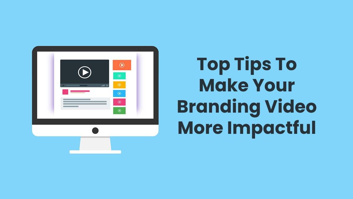 Top Tips To Make Your Branding Video More Impactful