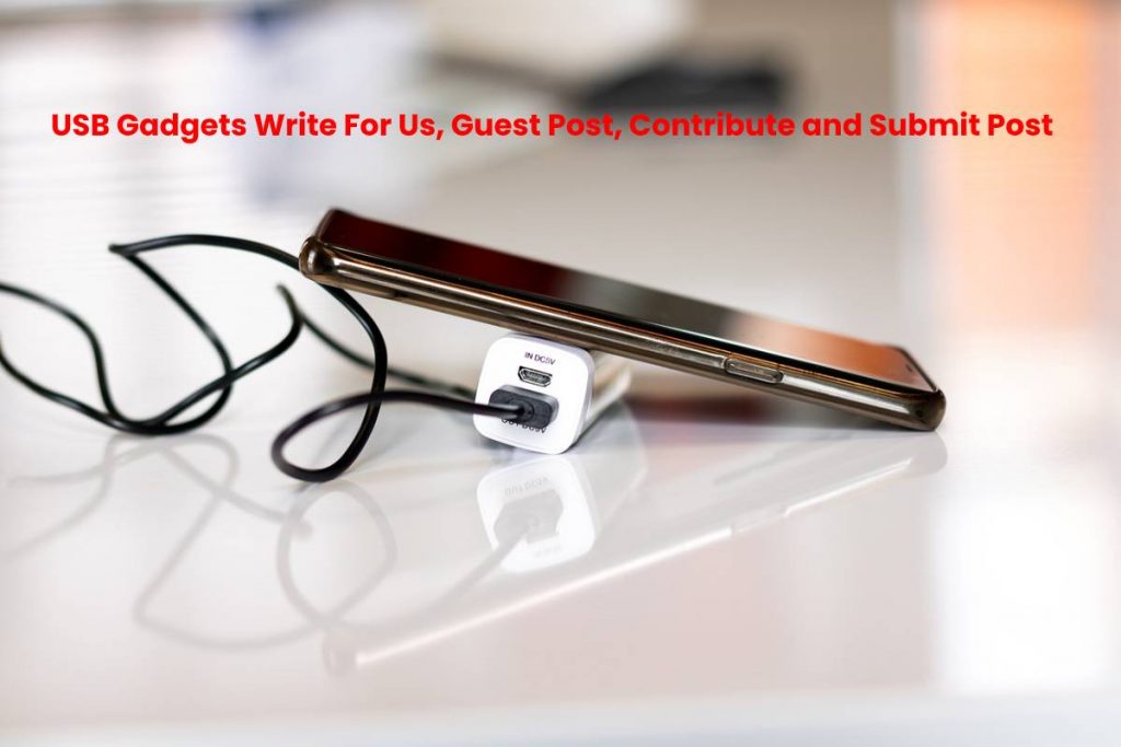 USB Gadgets Write For Us, Guest Post, Contribute and Submit Post