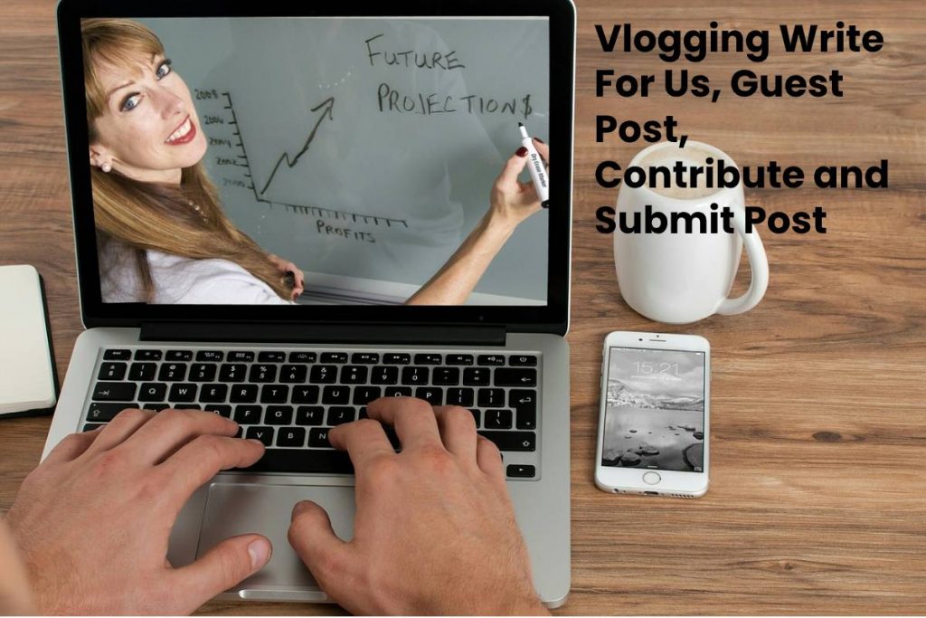 Vlogging Write For Us, Guest Post, Contribute and Submit Post