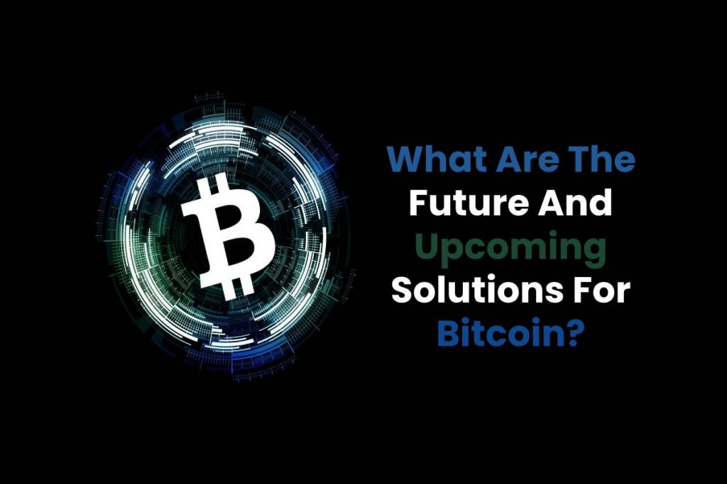 What Are The Future And Upcoming Solutions For Bitcoin?