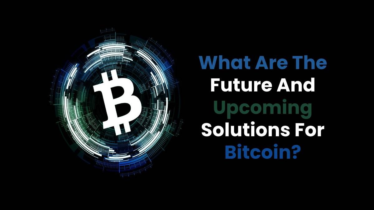 Future And Upcoming Solutions For Bitcoin [2024]