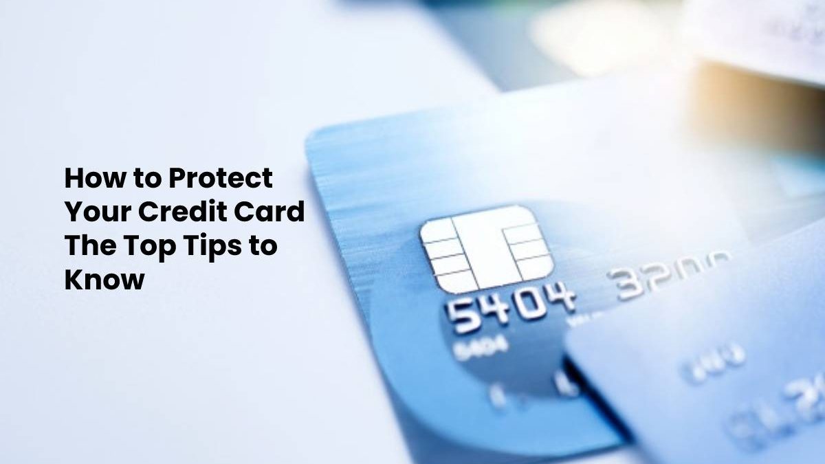 How to Protect Your Credit Card The Top Tips to Know