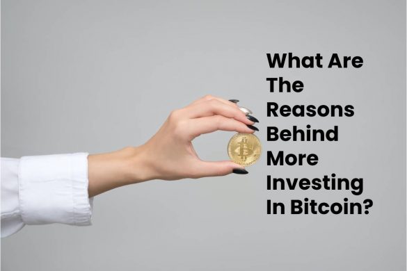 What Are The Reasons Behind More Investing In Bitcoin?