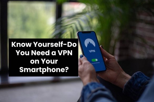 Know Yourself-Do You Need a VPN on Your Smartphone?
