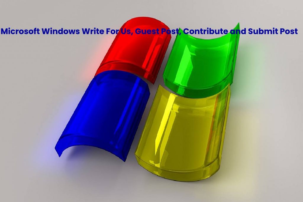 Microsoft Windows Write For Us, Guest Post, Contribute and Submit Post