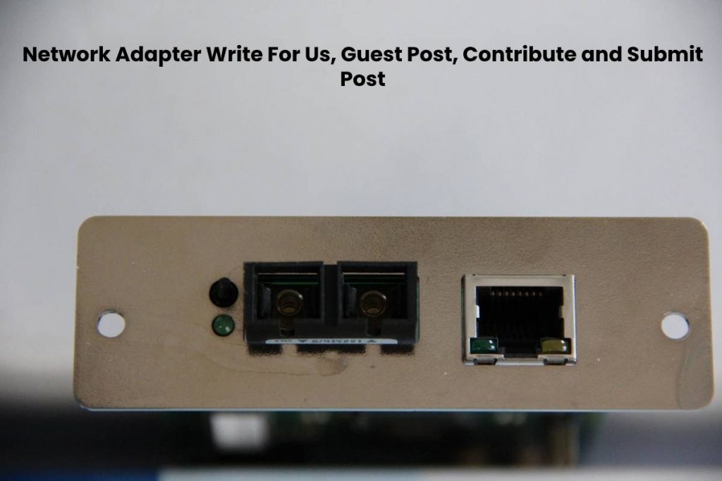 Network Adapter Write For Us, Guest Post, Contribute and Submit Post