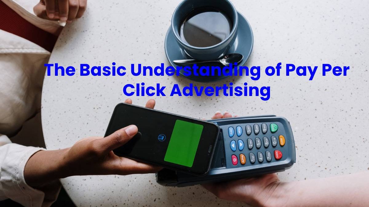 The Basic Understanding of Pay Per Click Advertising