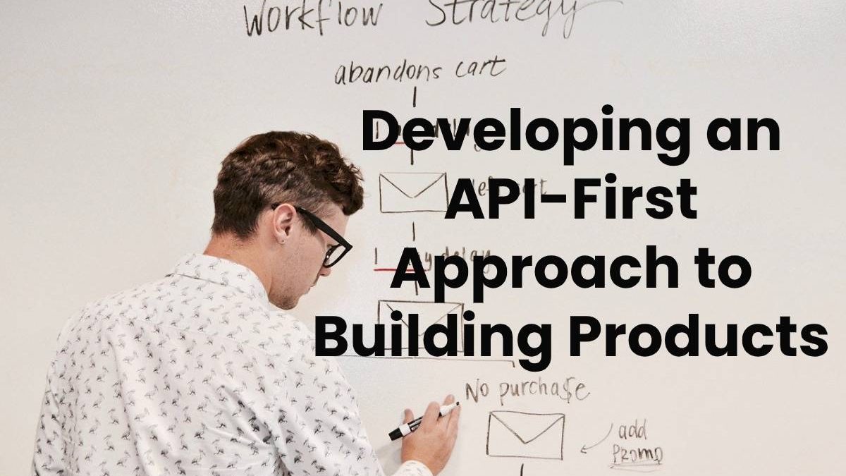 Developing an API-First Approach to Building Products