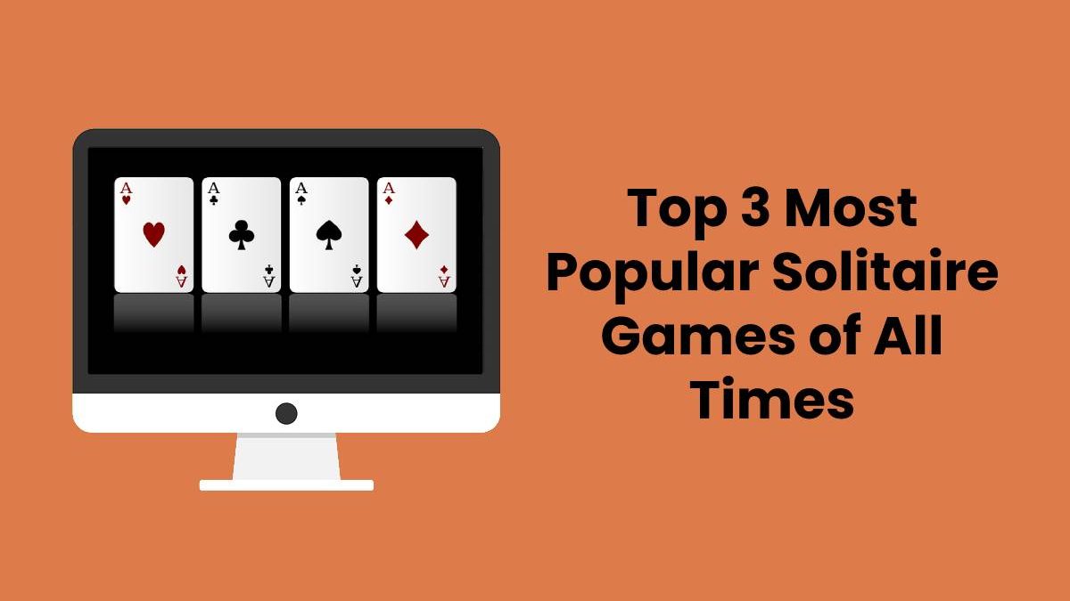 Top 3 Most Popular Solitaire Games of All Times