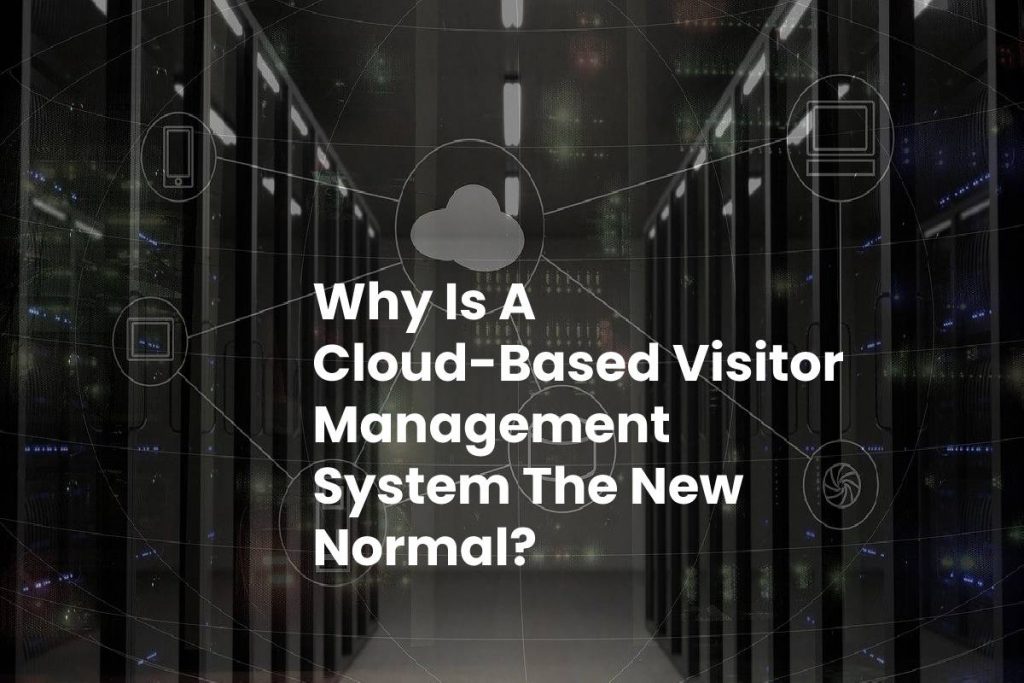 Why Is A Cloud-Based Visitor Management System The New Normal?