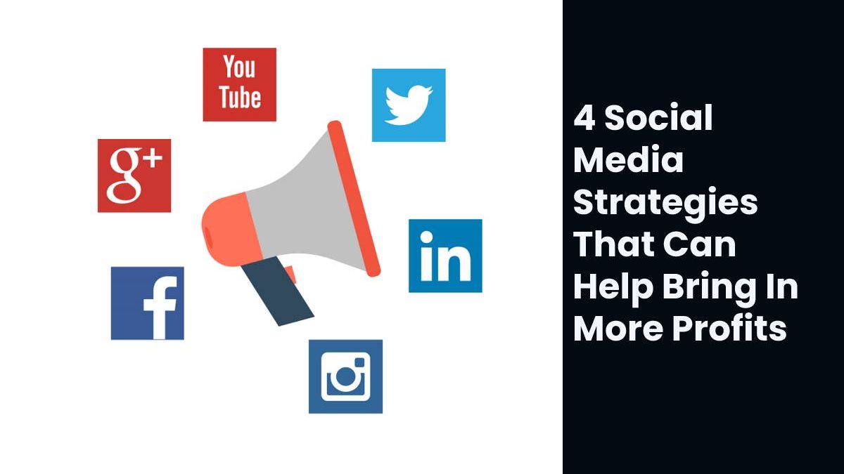 4 Social Media Strategies That Can Help Bring In More Profits