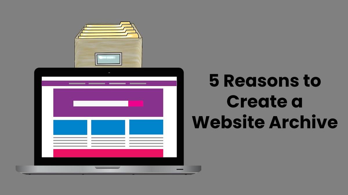 5 Reasons to Create a Website Archive