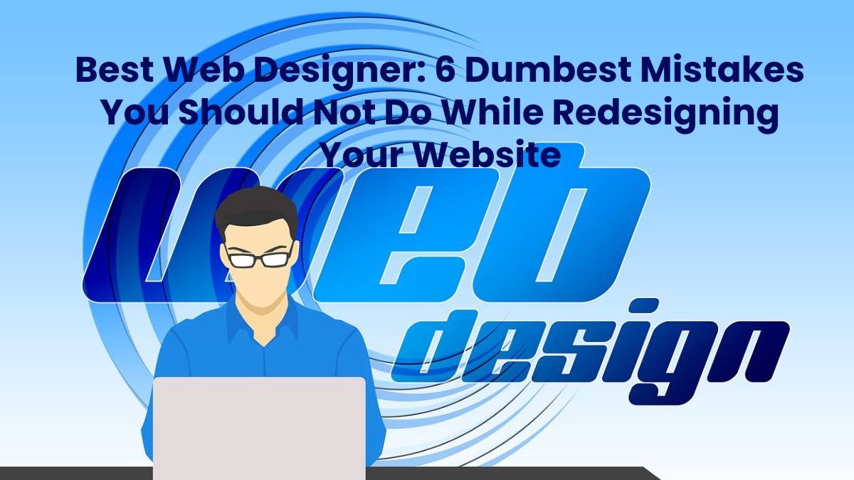 Mistakes You Shouldn’t Do When Redesigning Your Website