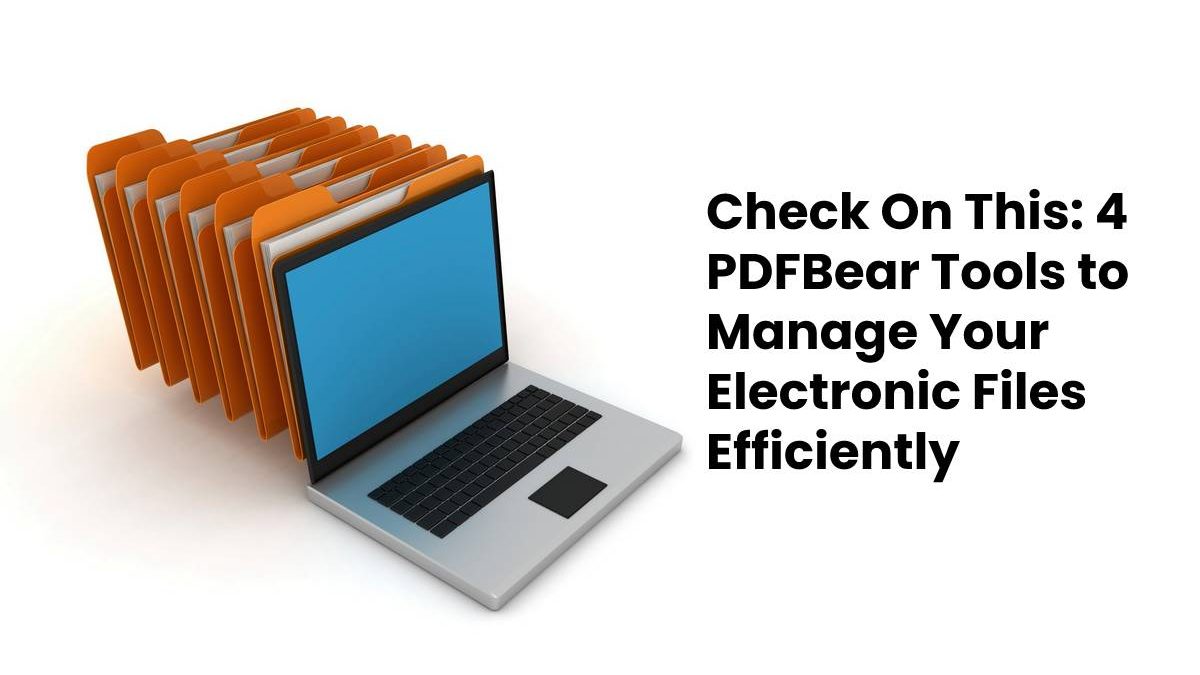 Check On This: 4 PDFBear Tools to Manage Your Electronic Files Efficiently