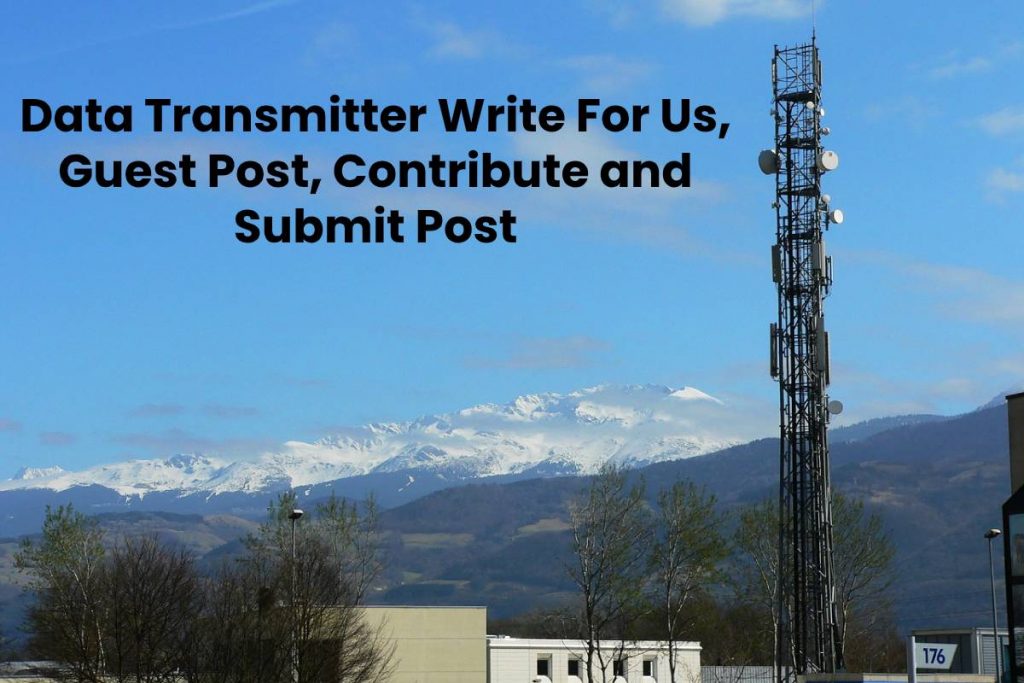 Data Transmitter Write For Us, Guest Post, Contribute and Submit Post