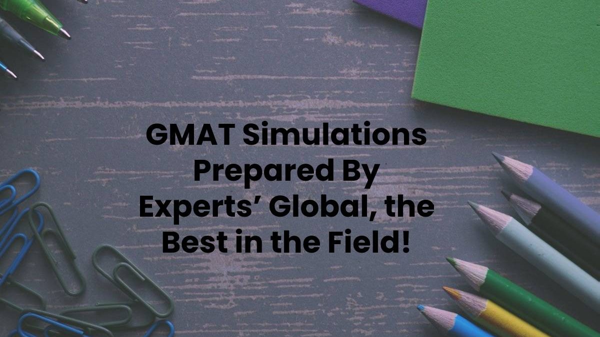 GMAT Simulations Prepared By Experts’ Global, the Best in the Field!