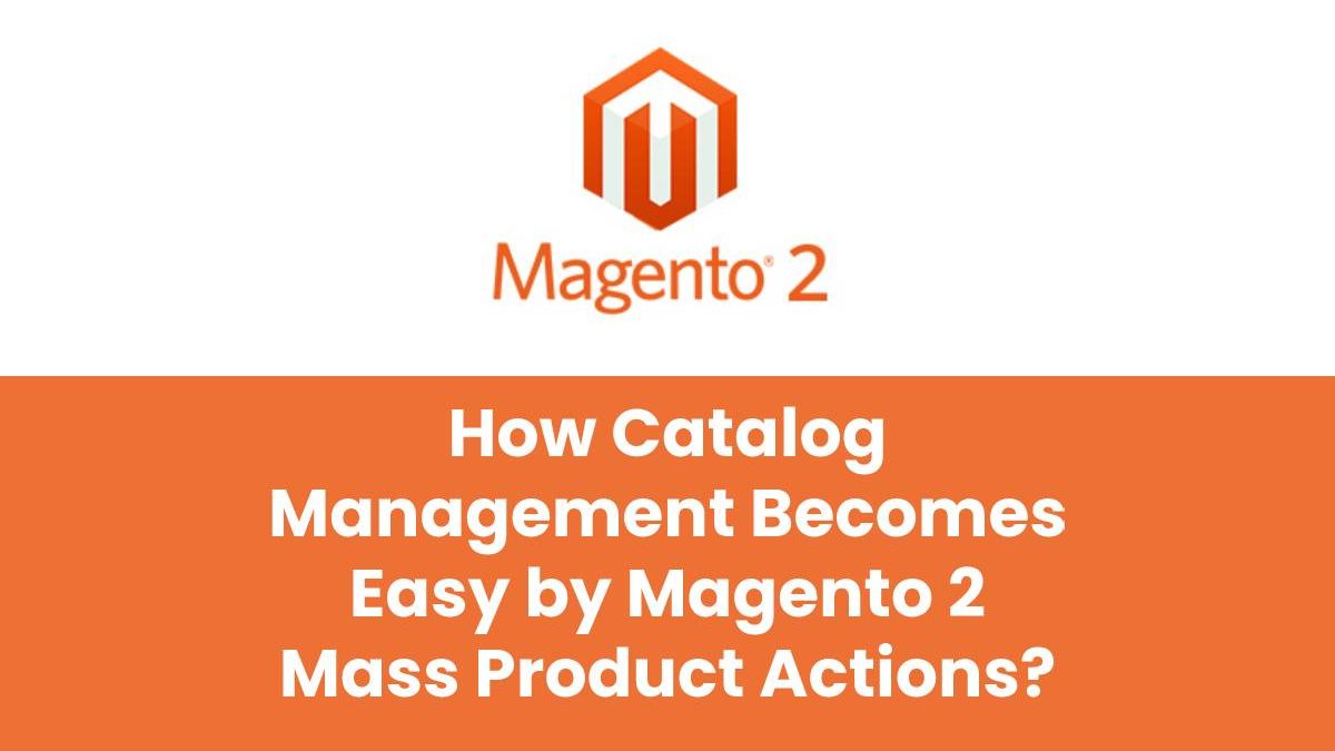 How Catalog Management Becomes Easy by Magento 2 Mass Product Actions?