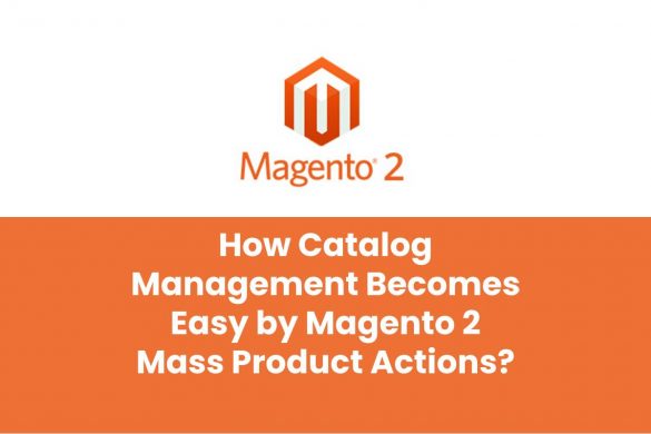 How Catalog Management Becomes Easy by Magento 2 Mass Product Actions?