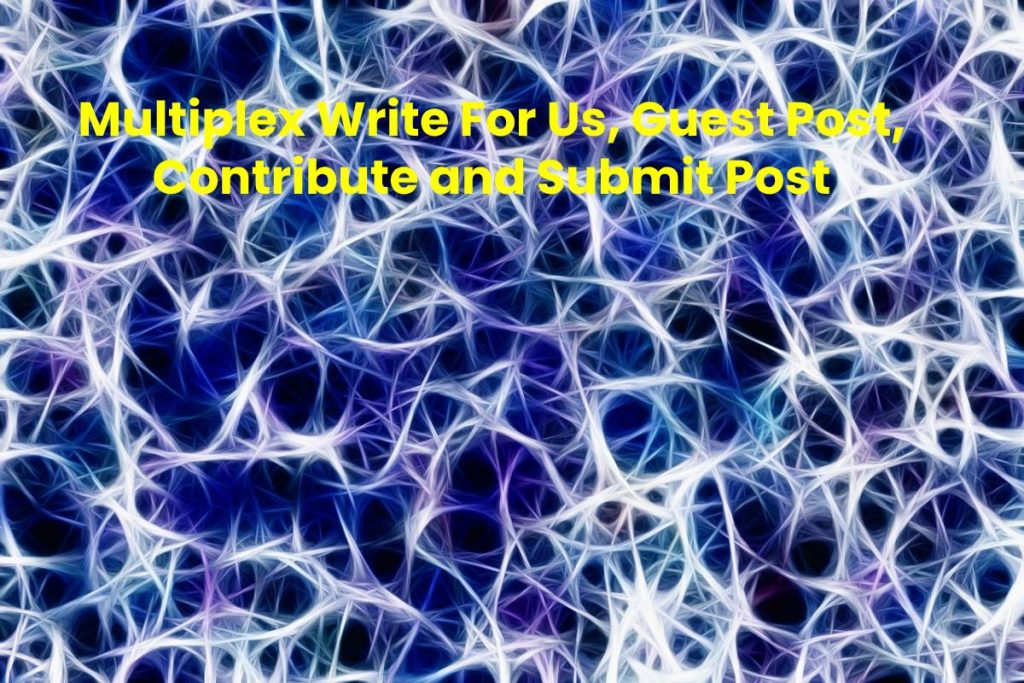 Multiplex Write For Us, Guest Post, Contribute and Submit Post