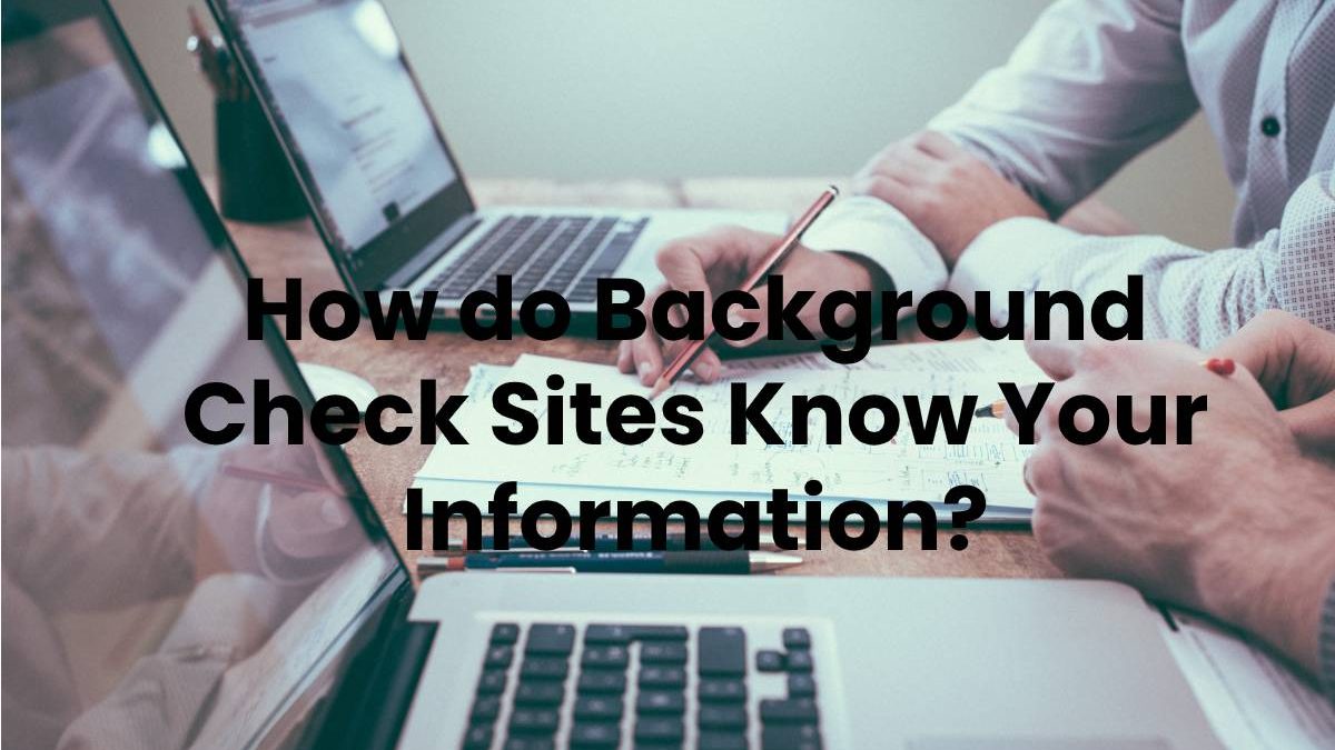 How do Background Check Sites Know Your Information?