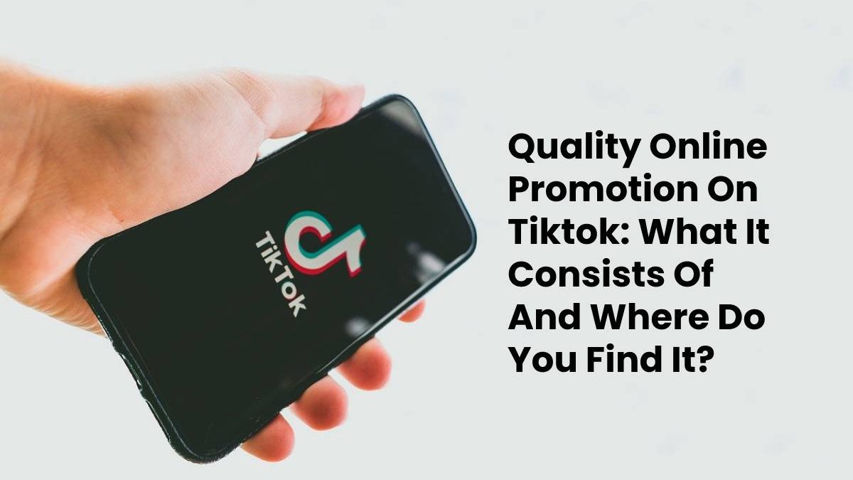 Quality Online Promotion On Tiktok: What It Consists Of And Where Do You Find It?