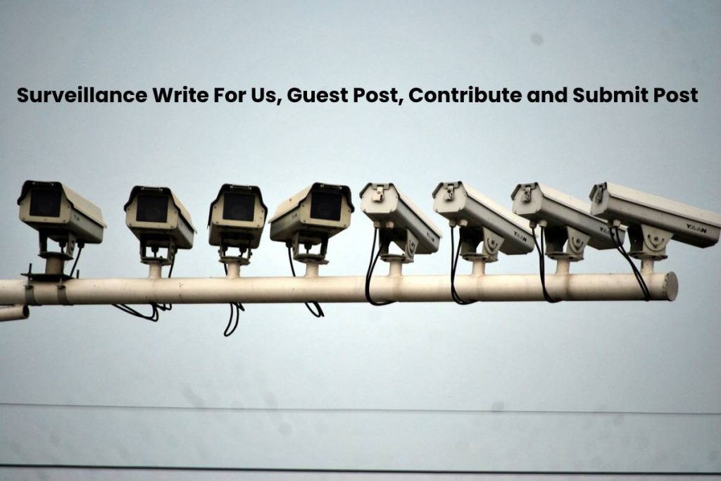 Surveillance Write For Us, Guest Post, Contribute and Submit Post