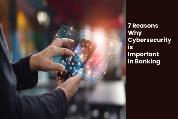 7 Reasons Why Cybersecurity is Important in Banking