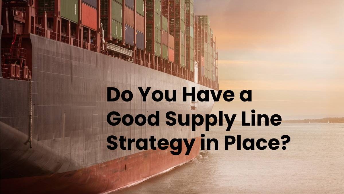 Do You Have a Good Supply Line Strategy in Place?