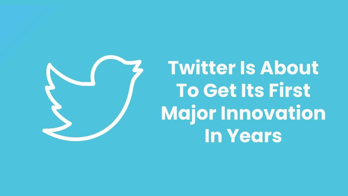 Twitter Is About To Get Its First Major Innovation In Years