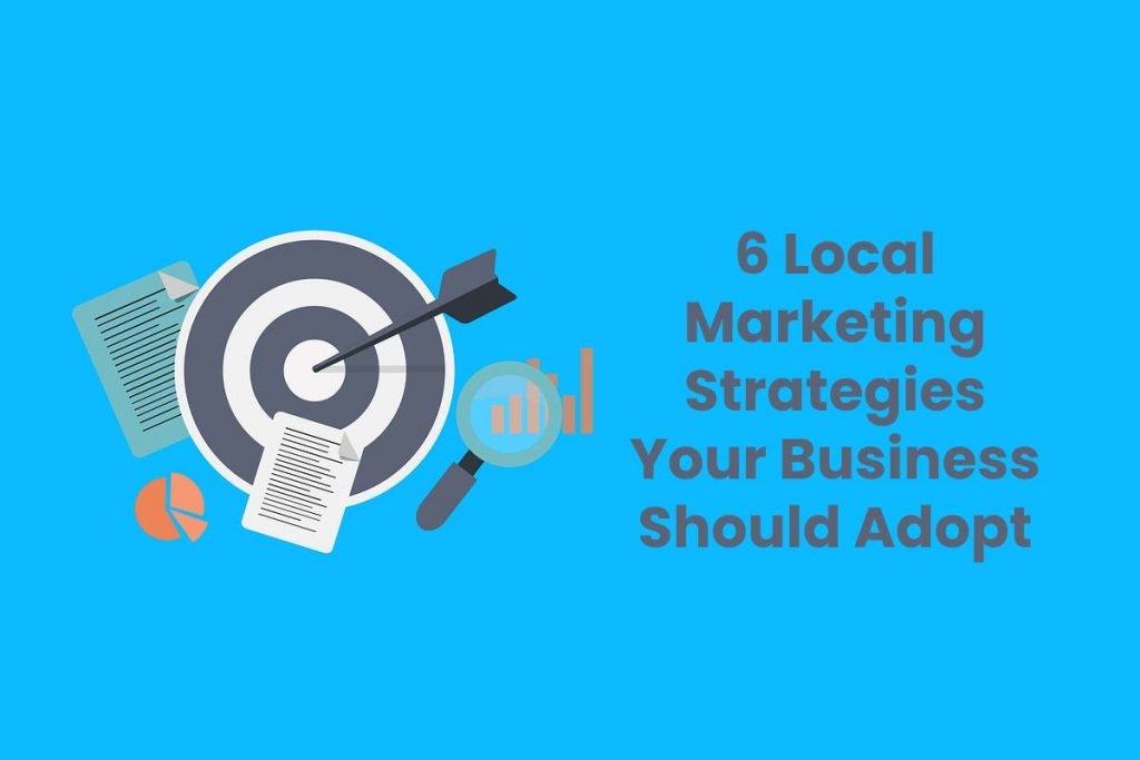 6 Local Marketing Strategies Your Business Should Adopt