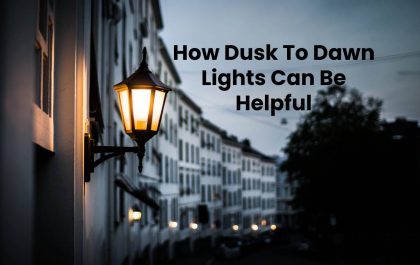 How Dusk To Dawn Lights Can Be Helpful