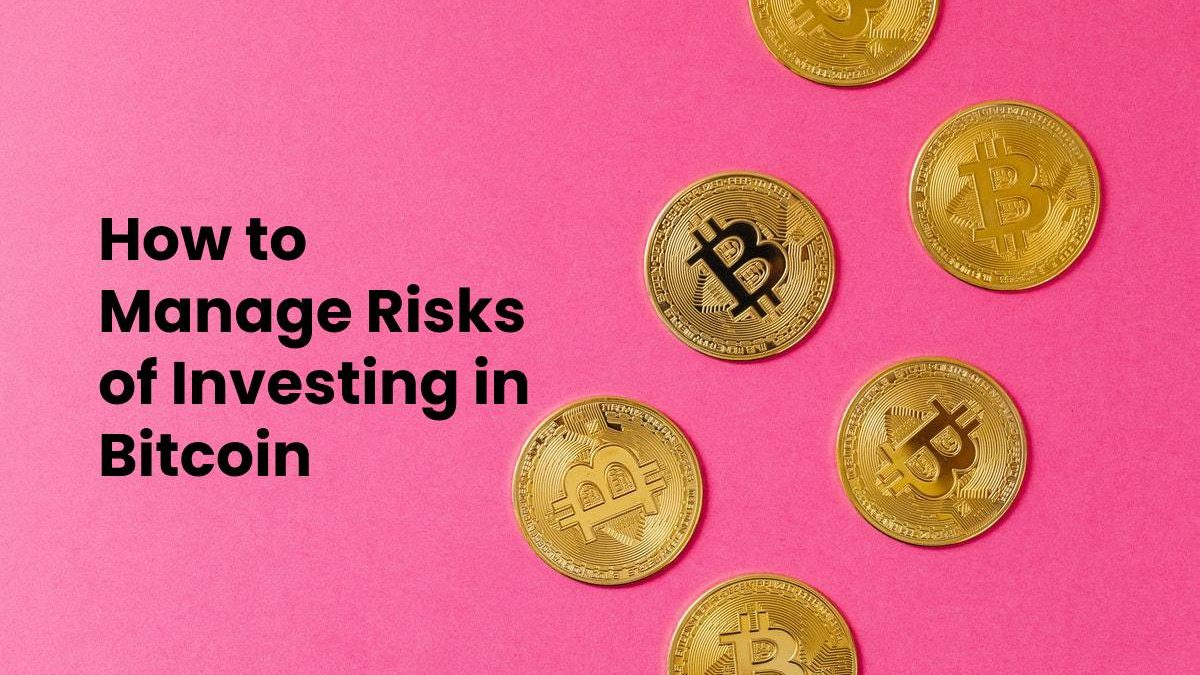 How to Manage Risks of Investing in Bitcoin