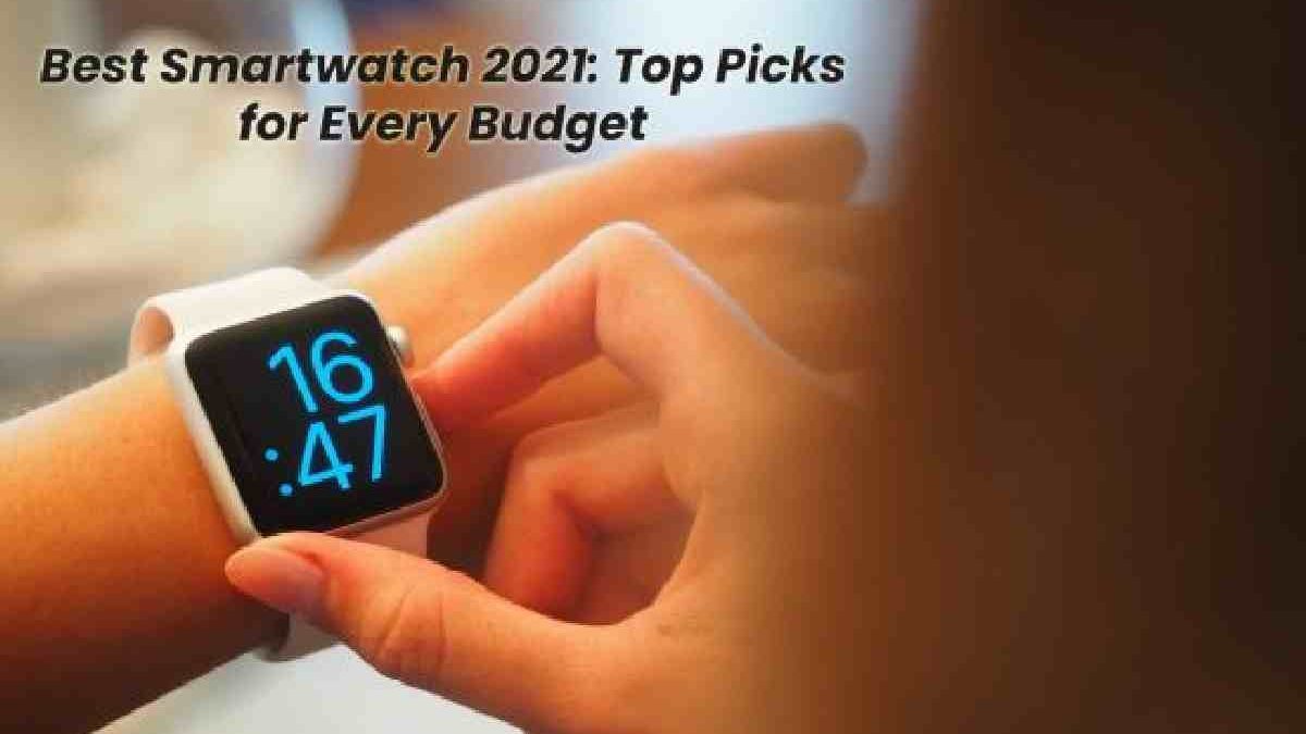 Best Smartwatch 2021: Top Picks for Every Budget