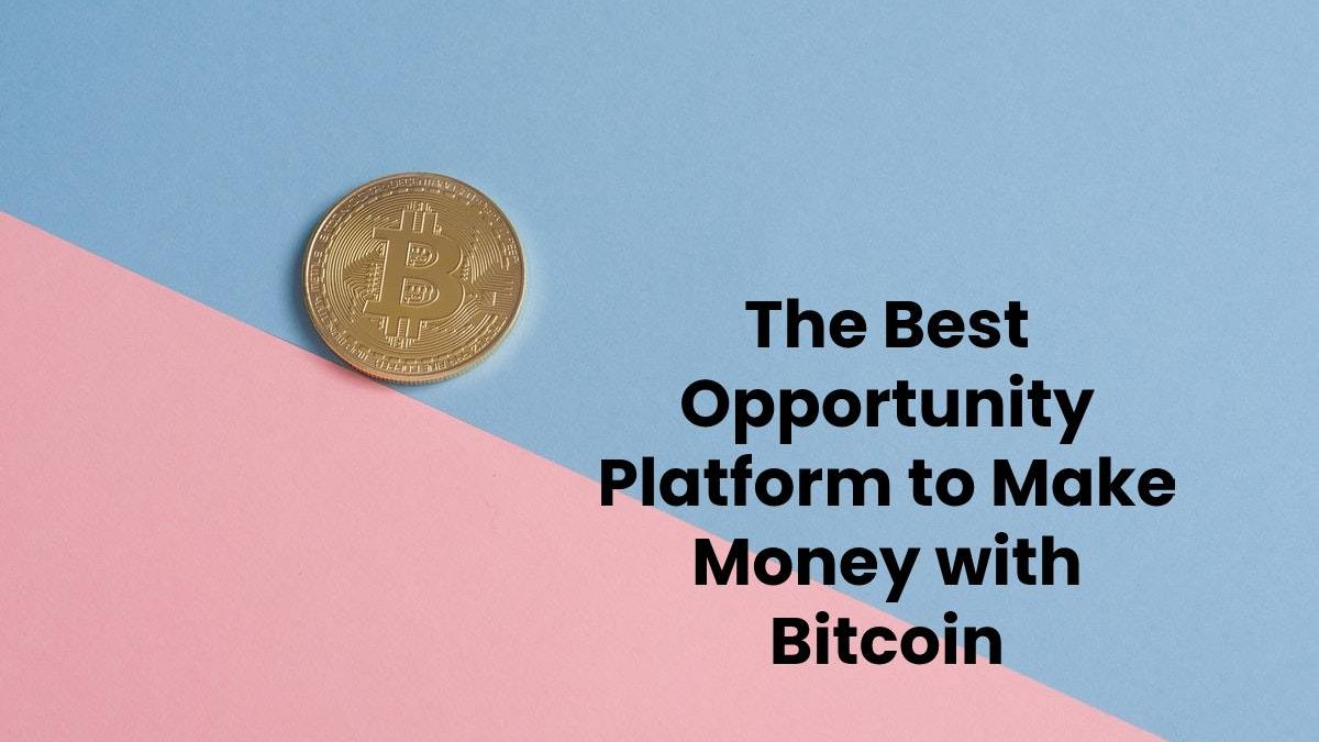 The Best Opportunity Platform to Make Money with Bitcoin
