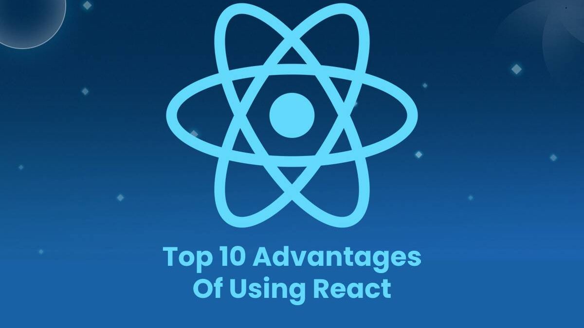 Top 10 Advantages Of Using React